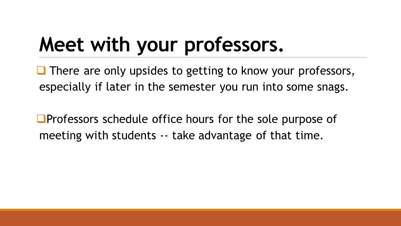 Meet with your professors.