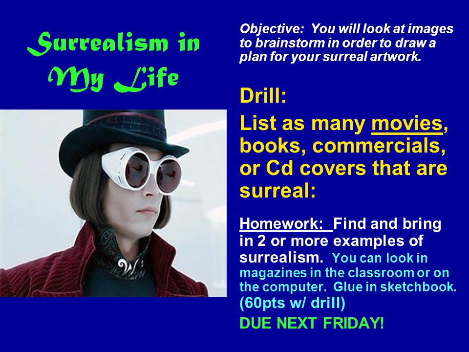 Surrealism in My Life Objective: You will look at images to brainstorm in order to draw a plan for your surreal artwork.
