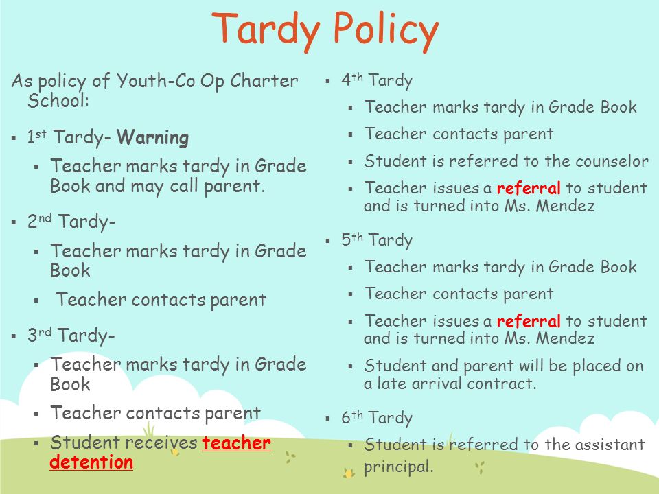 Tardy Policy As policy of Youth-Co Op Charter School:  1 st Tardy- Warning  Teacher marks tardy in Grade Book and may call parent.