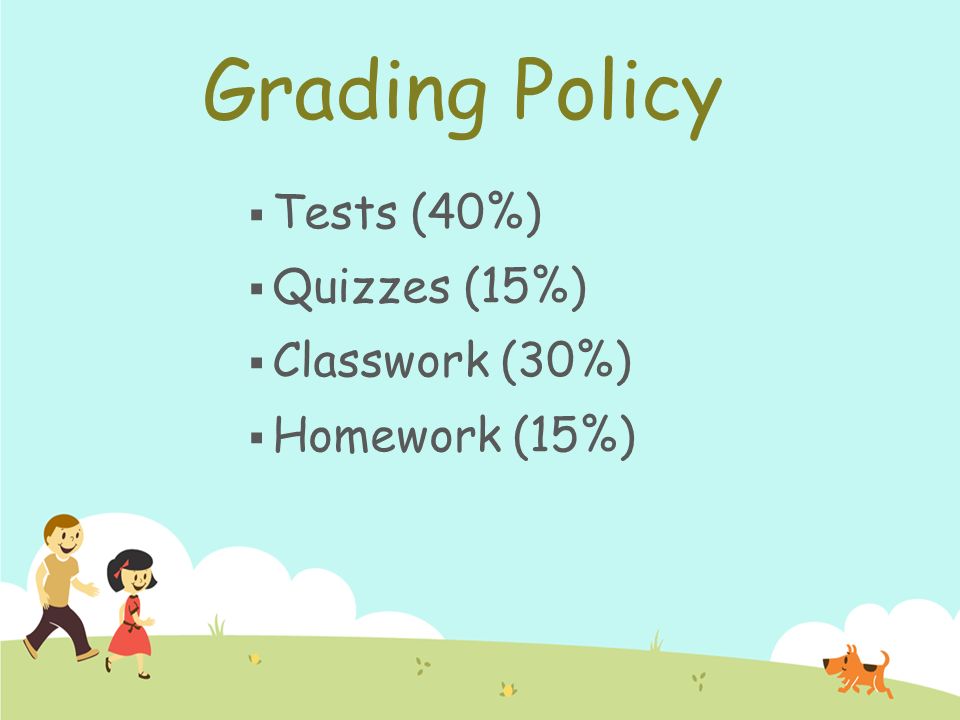 Grading Policy  Tests (40%)  Quizzes (15%)  Classwork (30%)  Homework (15%)