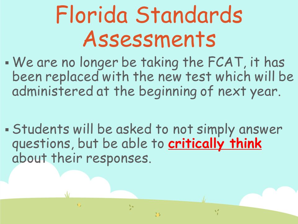  We are no longer be taking the FCAT, it has been replaced with the new test which will be administered at the beginning of next year.
