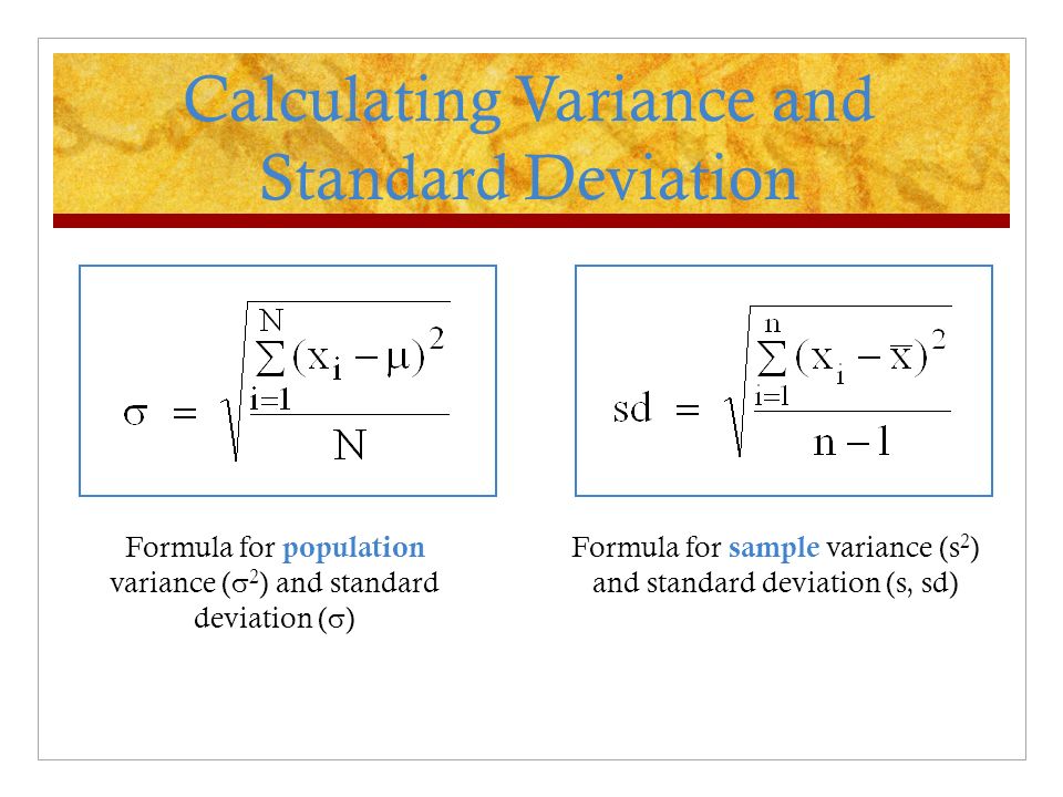Formula for population variance (  2 ) and standard deviation (  ) Formula for sample variance (s 2 ) and standard deviation (s, sd) Calculating Variance and Standard Deviation