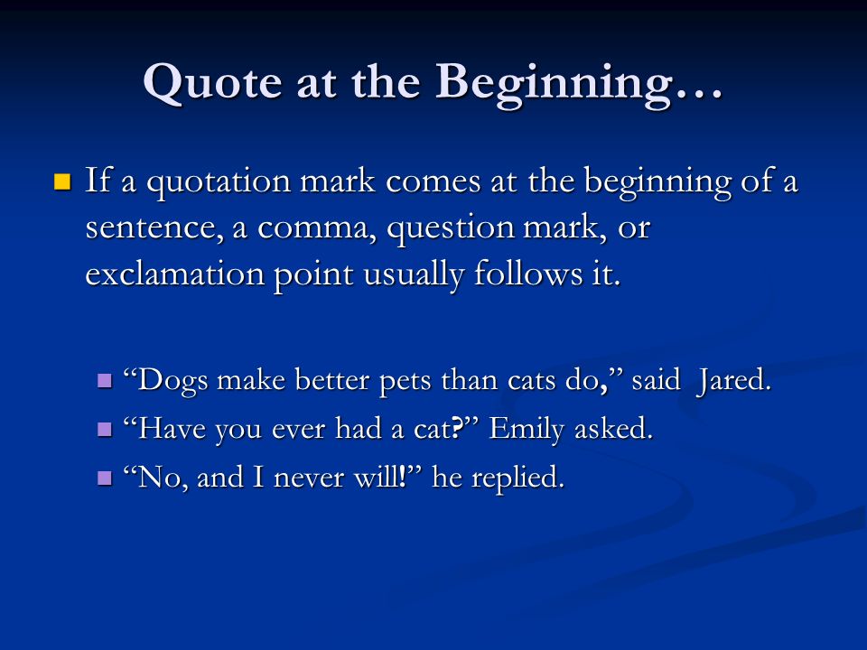 Quote at the Beginning… If a quotation mark comes at the beginning of a sentence, a comma, question mark, or exclamation point usually follows it.