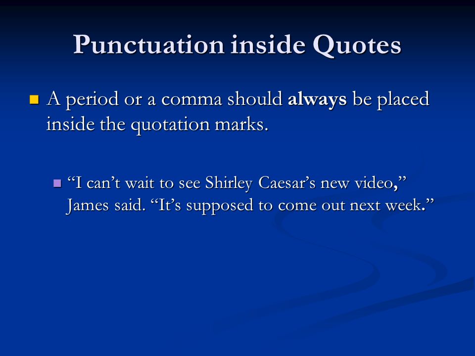 Punctuation inside Quotes A period or a comma should always be placed inside the quotation marks.