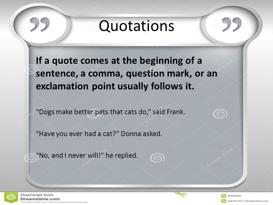 Quotations If a quote comes at the beginning of a sentence, a comma, question mark, or an exclamation point usually follows it.