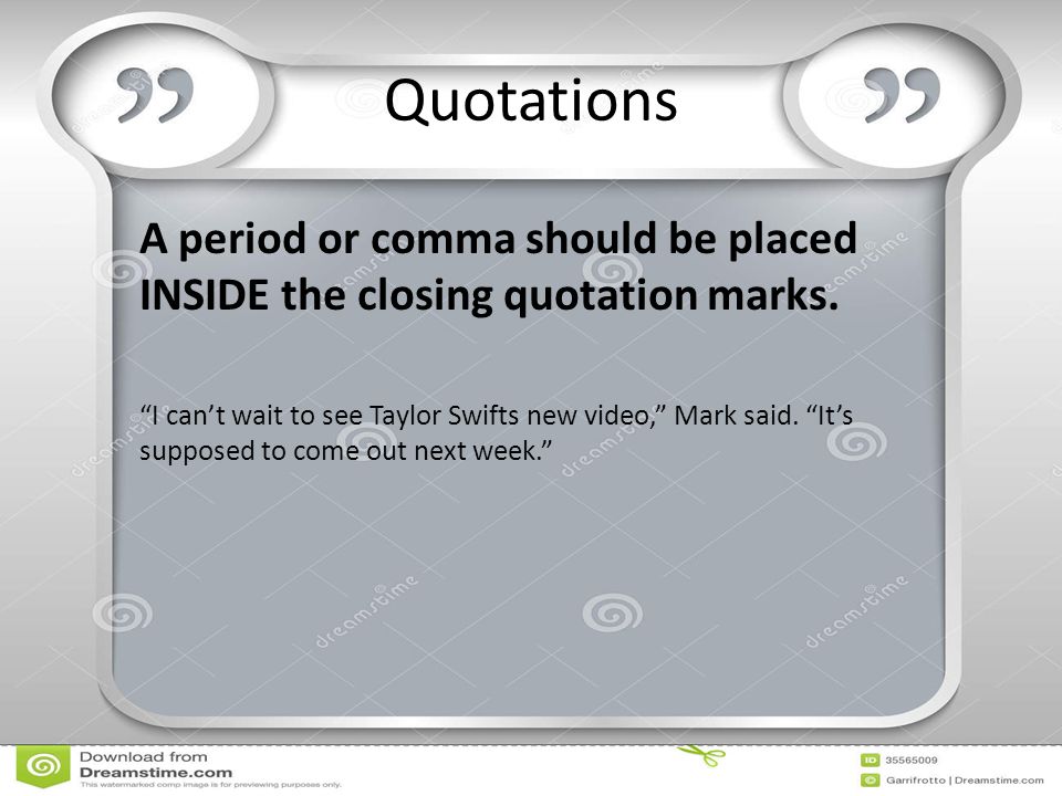 Quotations A period or comma should be placed INSIDE the closing quotation marks.