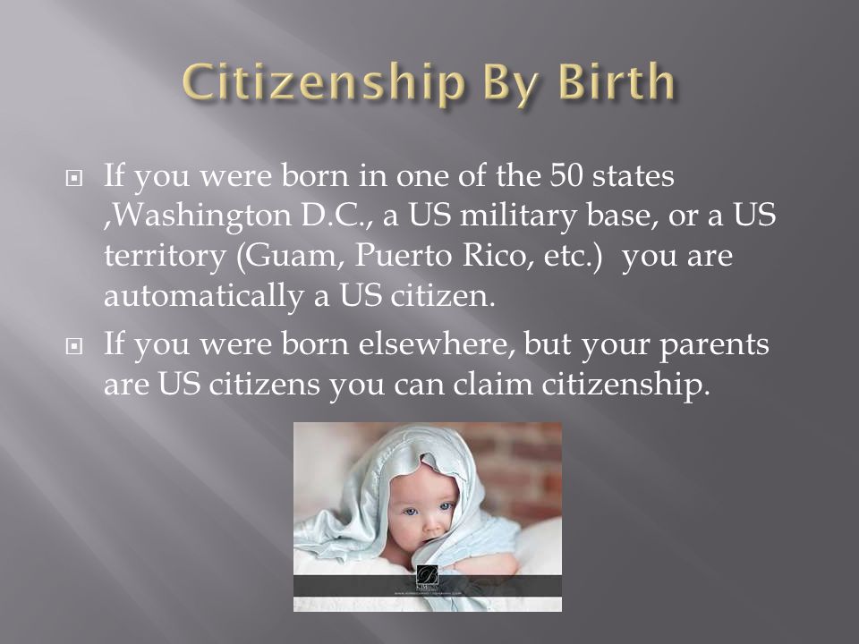  If you were born in one of the 50 states,Washington D.C., a US military base, or a US territory (Guam, Puerto Rico, etc.) you are automatically a US citizen.