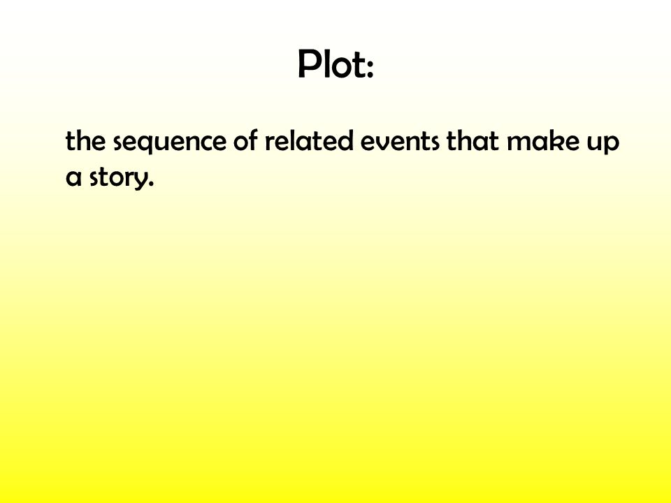 Plot: the sequence of related events that make up a story.
