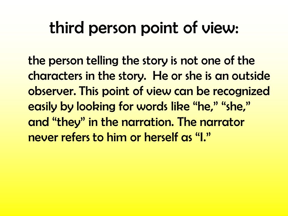 third person point of view: the person telling the story is not one of the characters in the story.