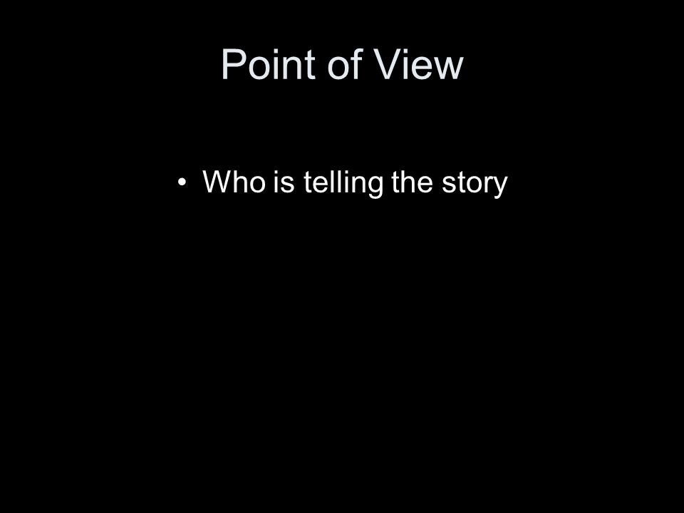 Point of View Who is telling the story