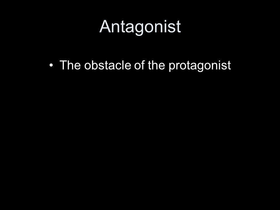 Antagonist The obstacle of the protagonist