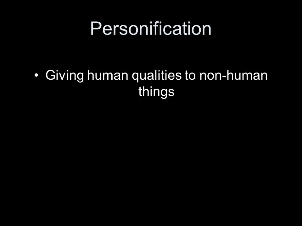 Personification Giving human qualities to non-human things