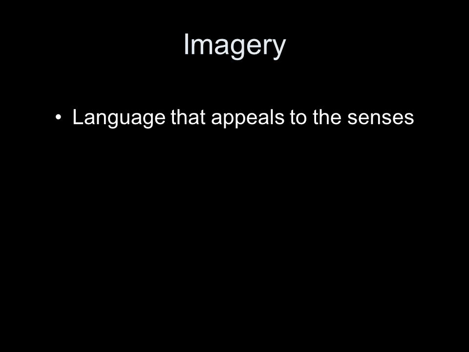 Imagery Language that appeals to the senses