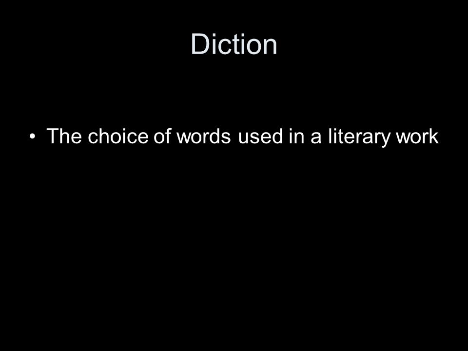 Diction The choice of words used in a literary work