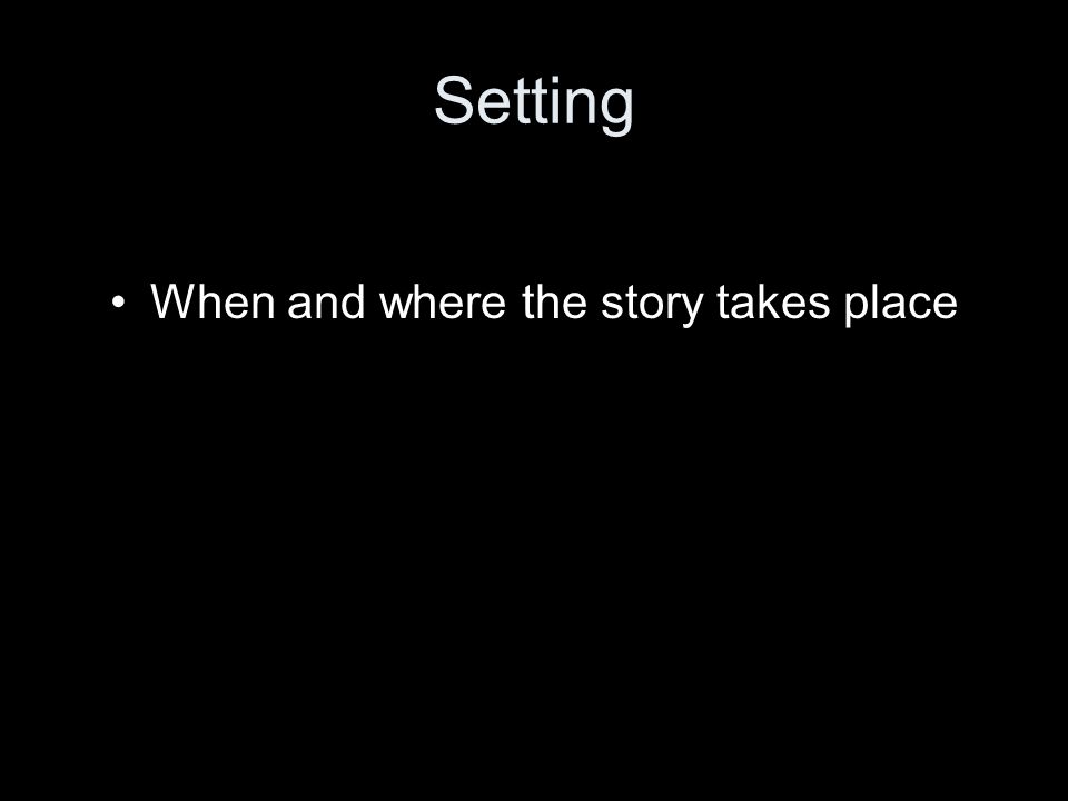 Setting When and where the story takes place