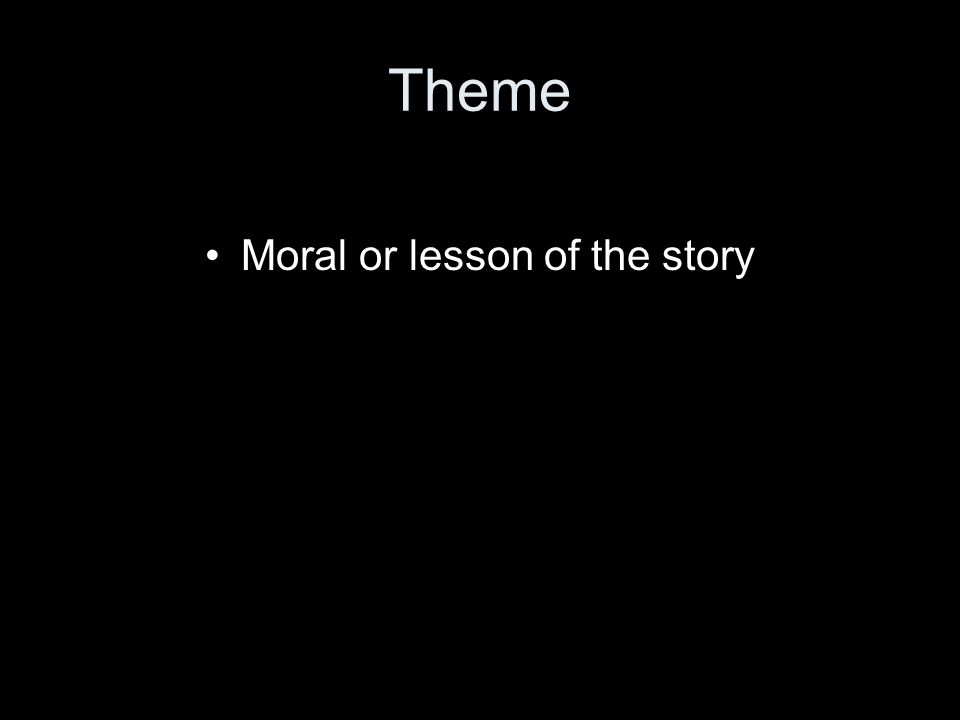 Theme Moral or lesson of the story