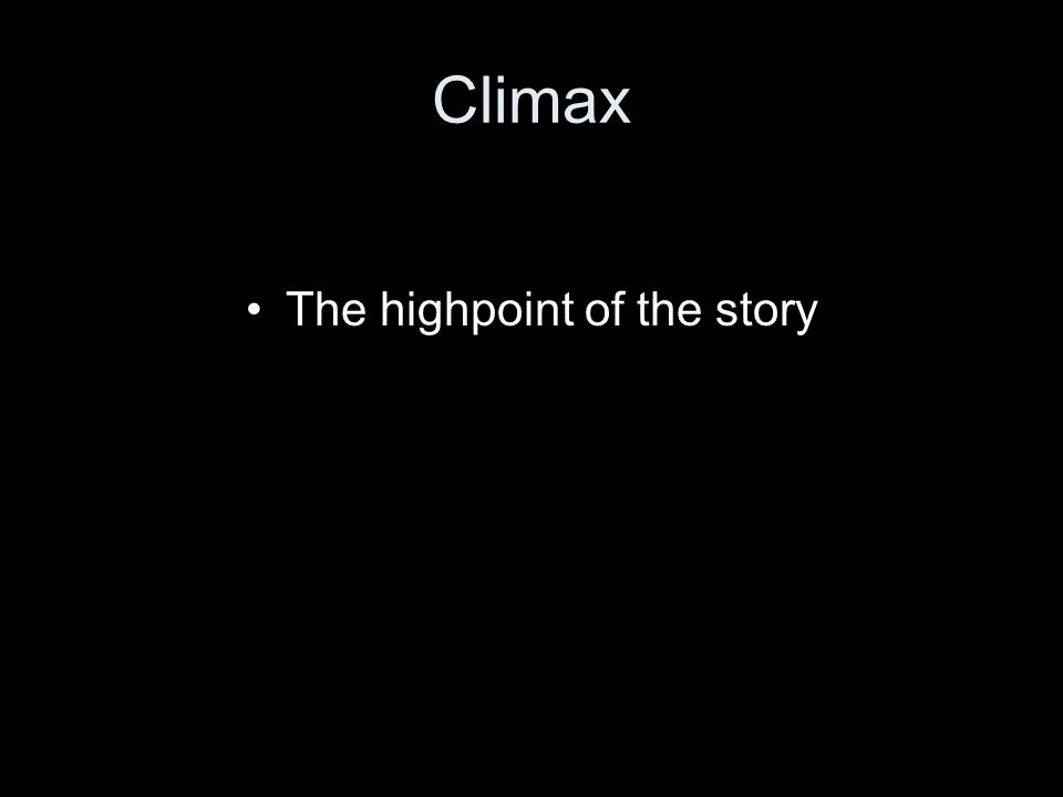 Climax The highpoint of the story