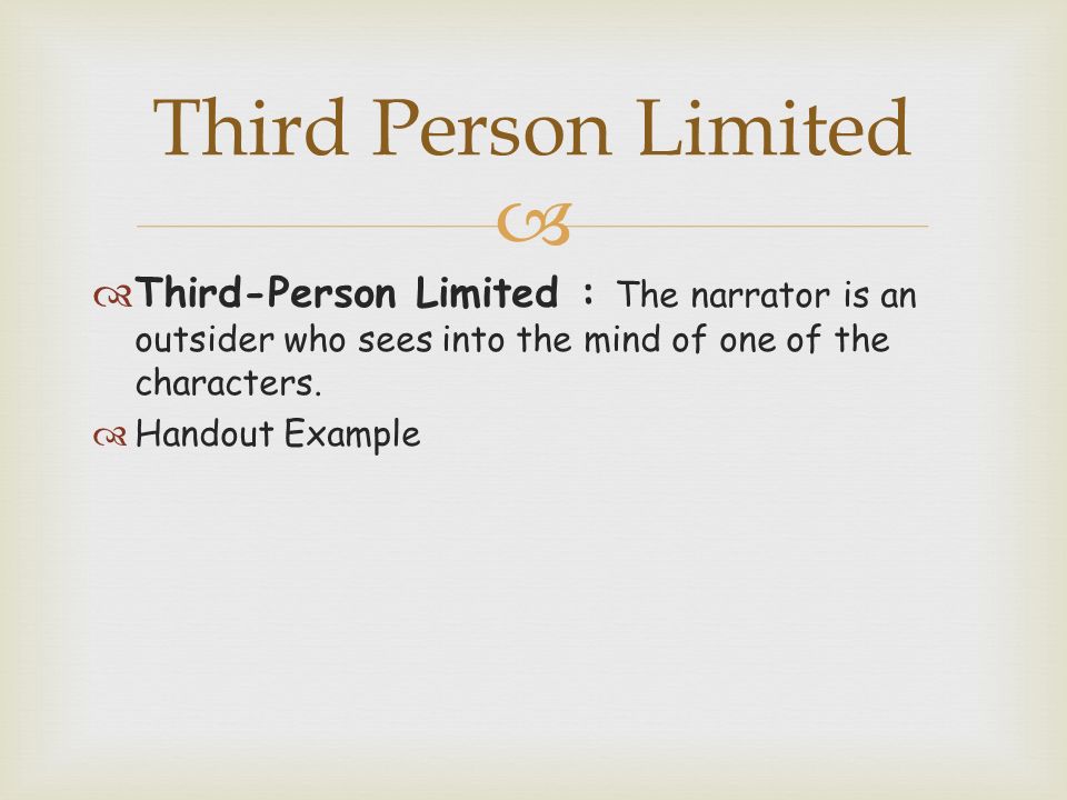   Third-Person Limited : The narrator is an outsider who sees into the mind of one of the characters.