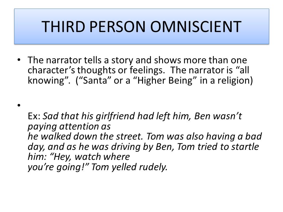 THIRD PERSON OMNISCIENT The narrator tells a story and shows more than one character’s thoughts or feelings.