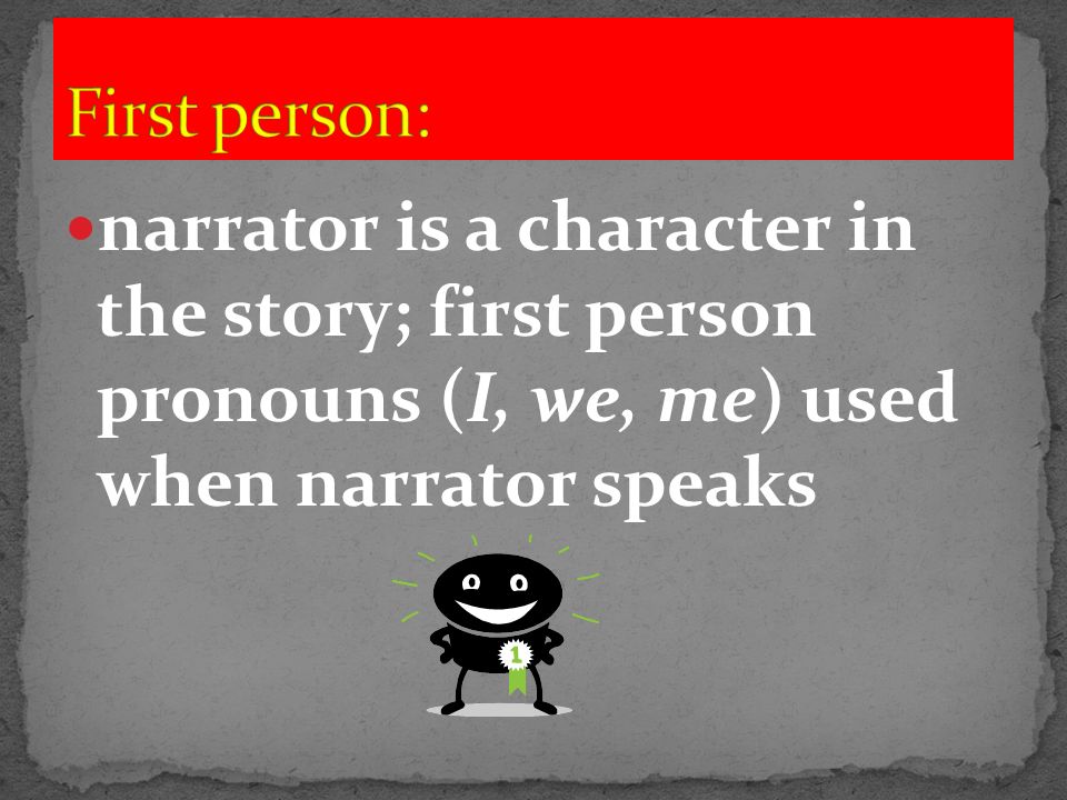 narrator is a character in the story; first person pronouns (I, we, me) used when narrator speaks