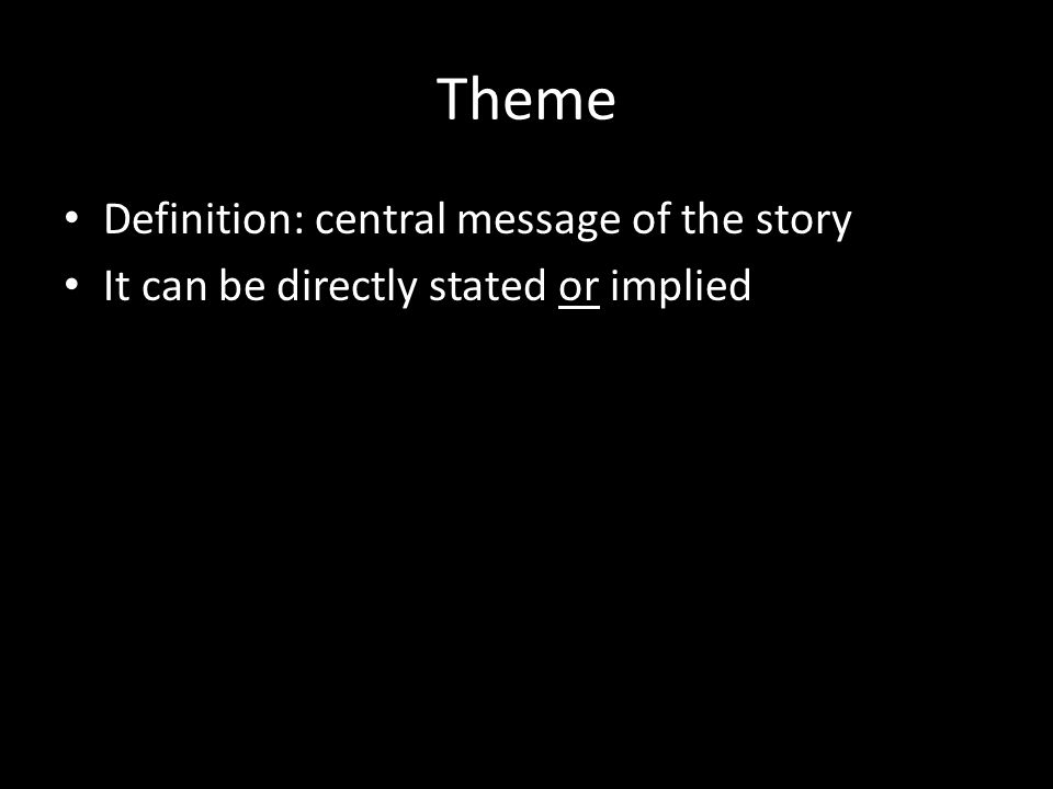 Theme Definition: central message of the story It can be directly stated or implied