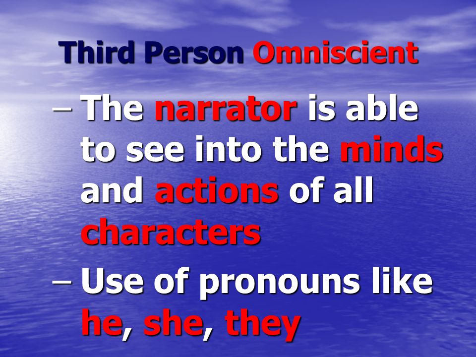 Third Person Omniscient –The narrator is able to see into the minds and actions of all characters –Use of pronouns like he, she, they