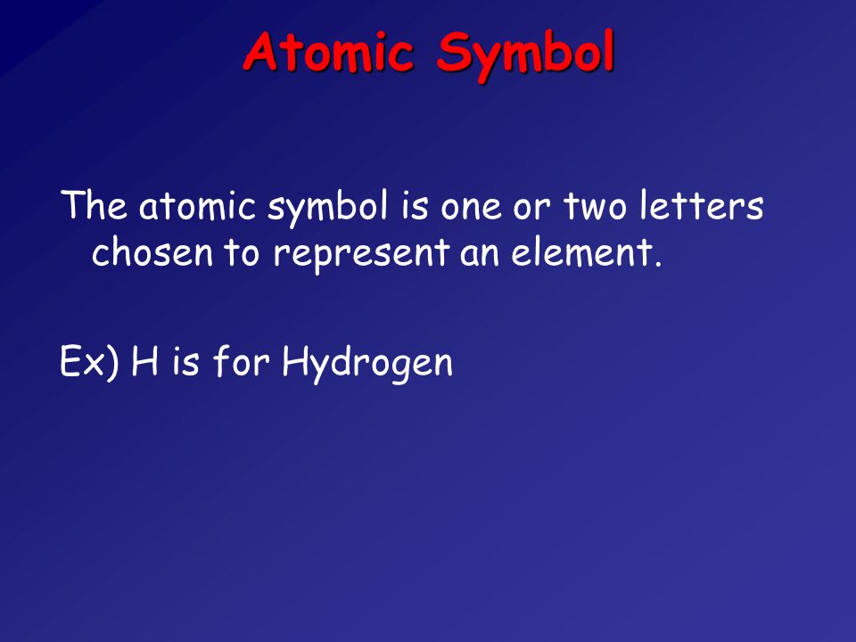 Atomic Symbol The atomic symbol is one or two letters chosen to represent an element.