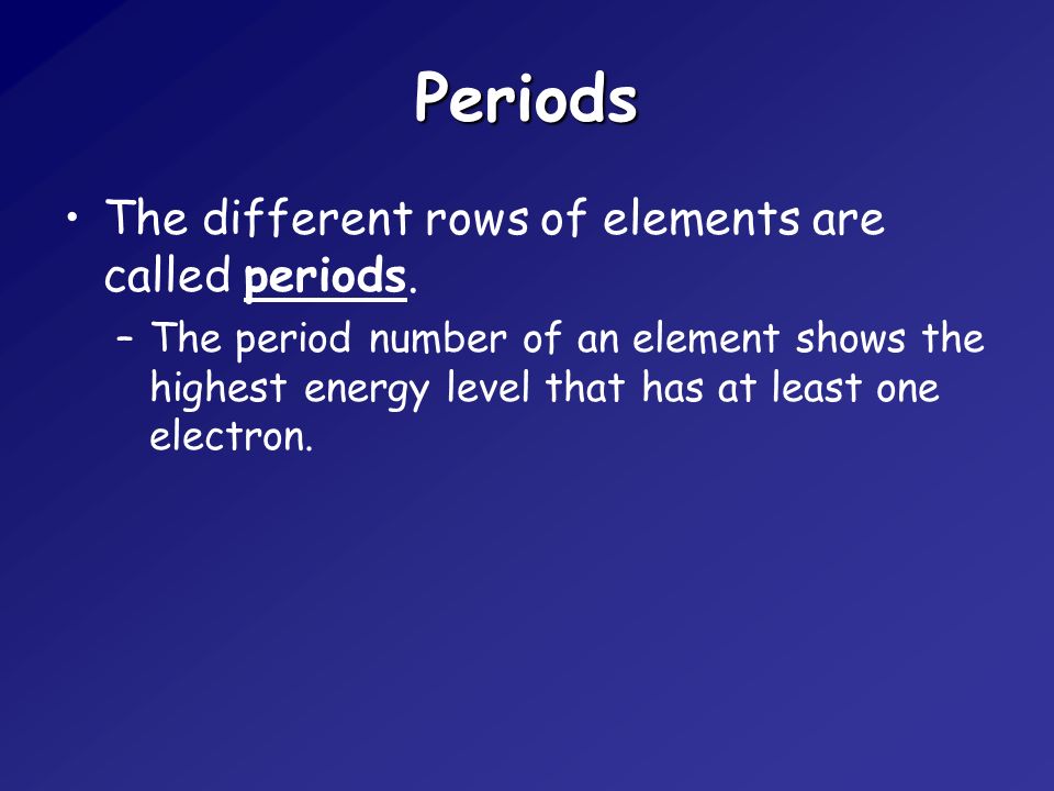 Periods The different rows of elements are called periods.