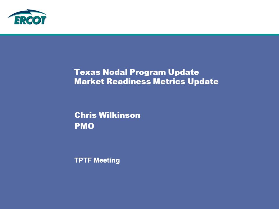 TPTF Meeting Texas Nodal Program Update Market Readiness Metrics Update Chris Wilkinson PMO