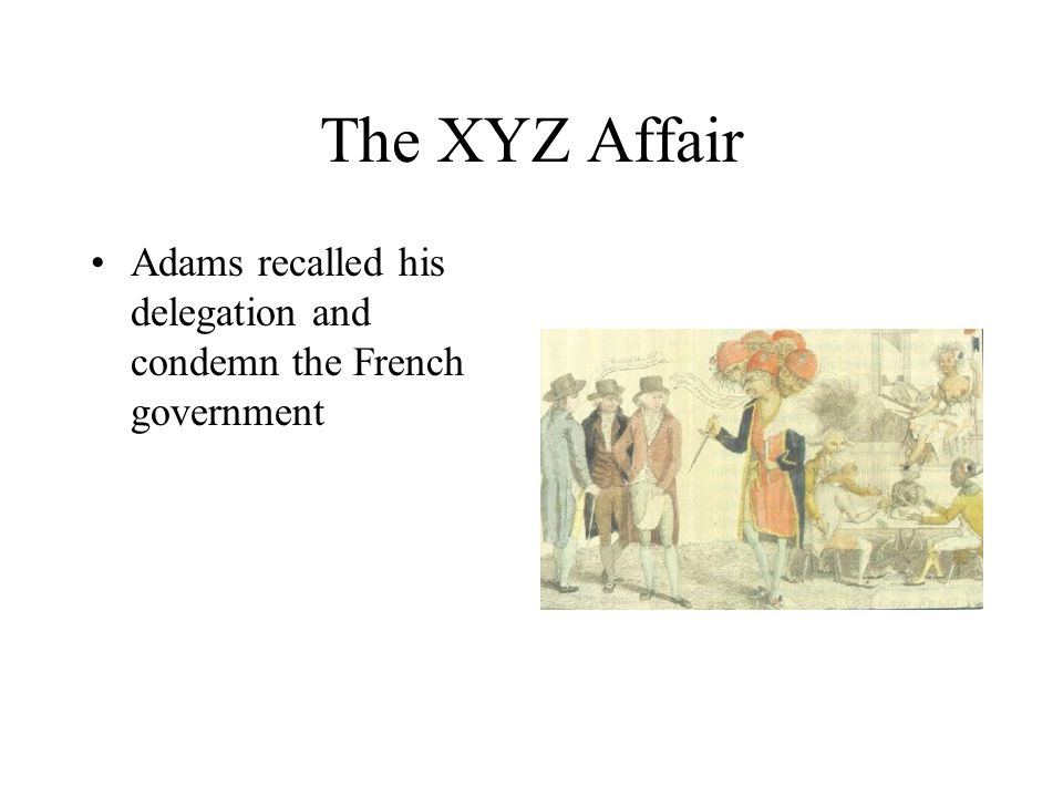 The XYZ Affair Adams recalled his delegation and condemn the French government