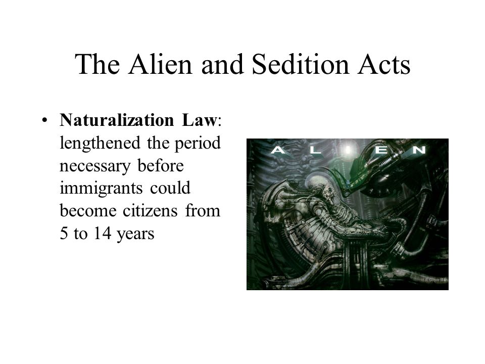 The Alien and Sedition Acts Naturalization Law: lengthened the period necessary before immigrants could become citizens from 5 to 14 years