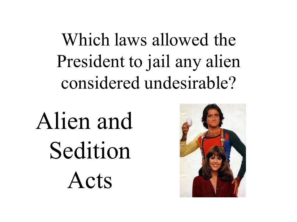 Which laws allowed the President to jail any alien considered undesirable Alien and Sedition Acts