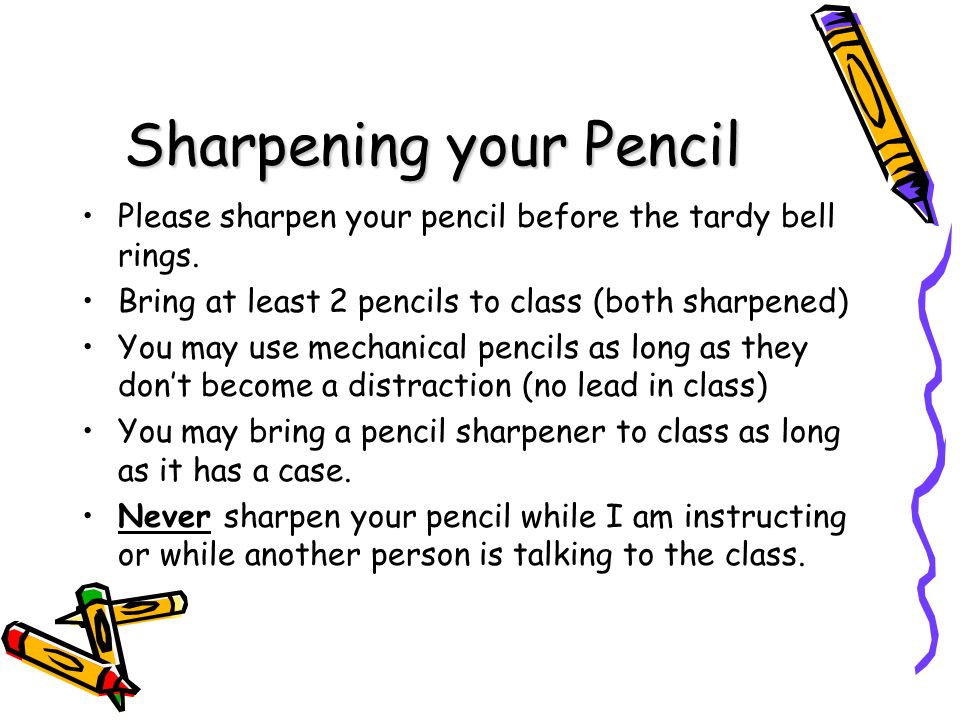 Sharpening your Pencil Please sharpen your pencil before the tardy bell rings.