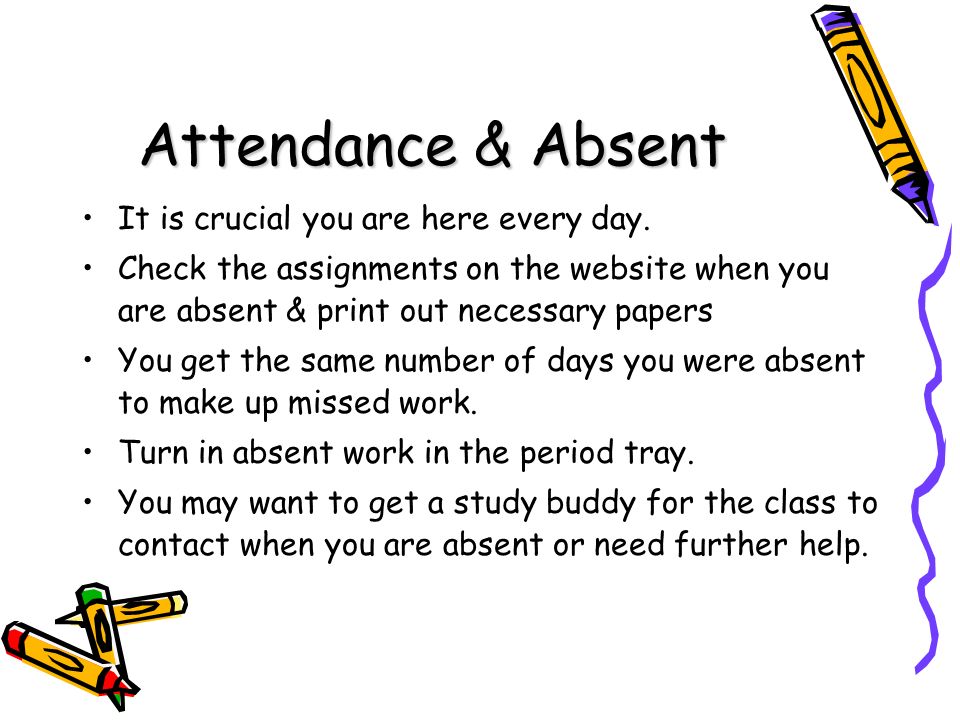 Attendance & Absent It is crucial you are here every day.