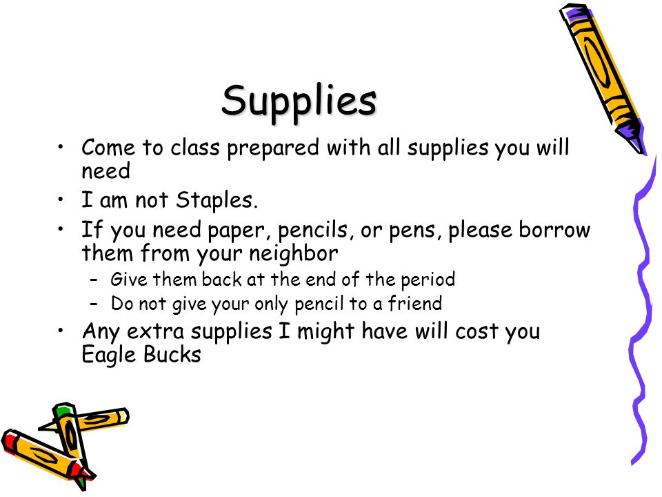 Supplies Come to class prepared with all supplies you will need I am not Staples.