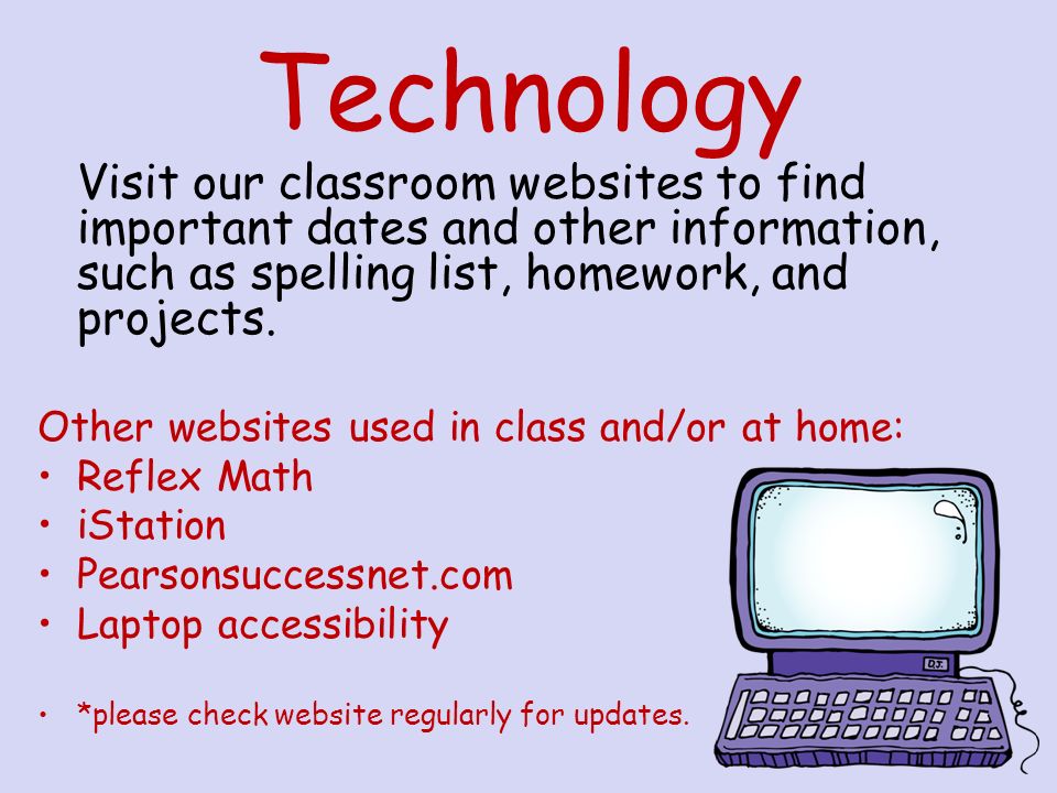 Technology Visit our classroom websites to find important dates and other information, such as spelling list, homework, and projects.