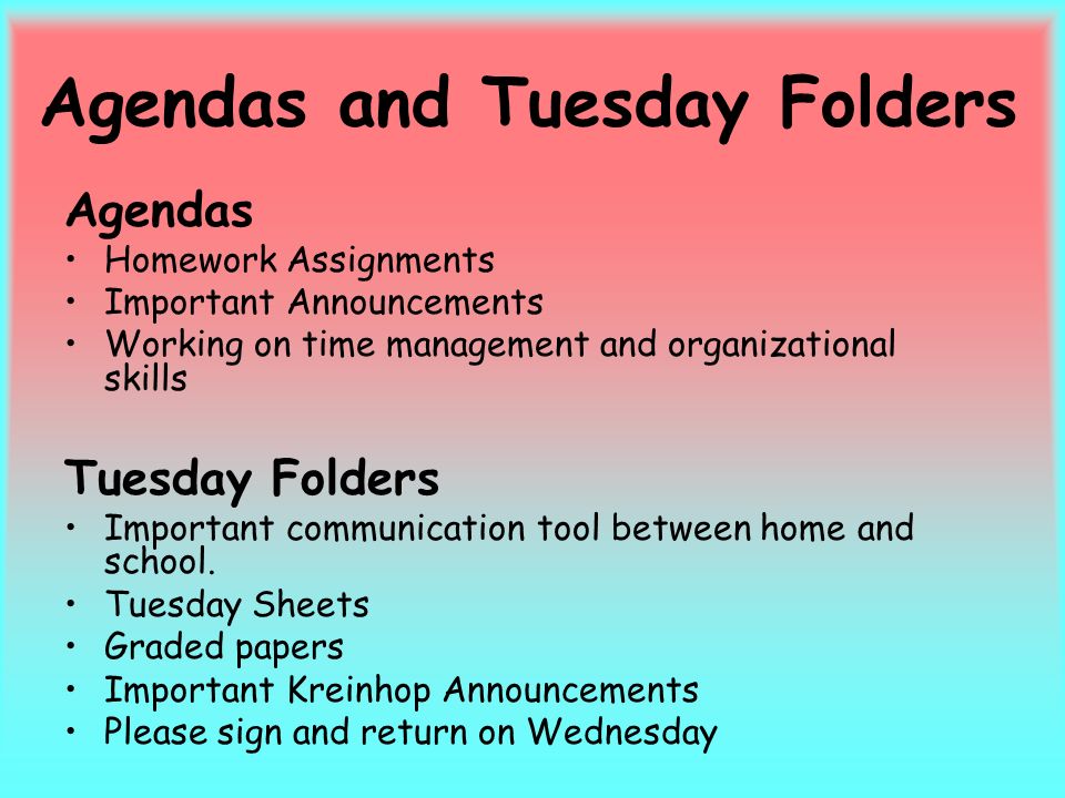 Agendas and Tuesday Folders Agendas Homework Assignments Important Announcements Working on time management and organizational skills Tuesday Folders Important communication tool between home and school.