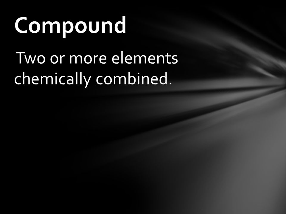 Two or more elements chemically combined. Compound