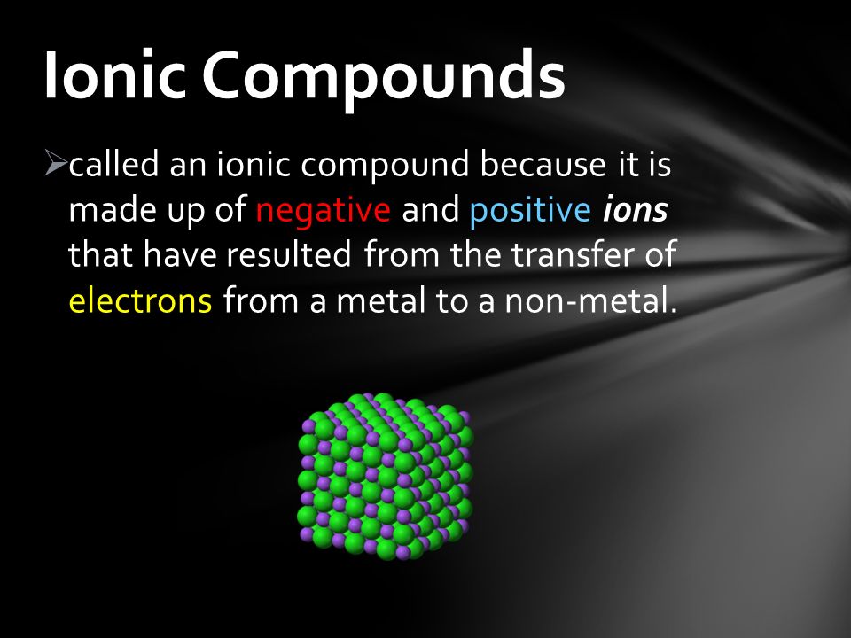  called an ionic compound because it is made up of negative and positive ions that have resulted from the transfer of electrons from a metal to a non-metal.
