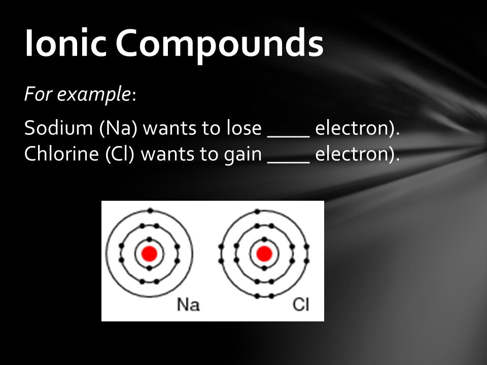 For example: Sodium (Na) wants to lose ____ electron).