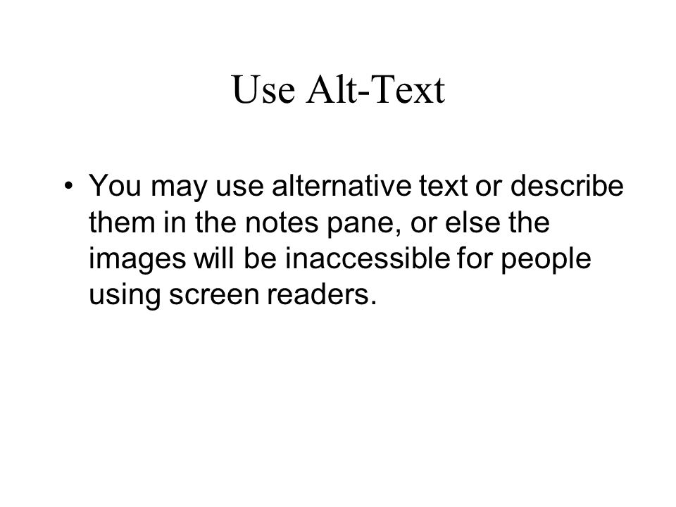 You may use alternative text or describe them in the notes pane, or else the images will be inaccessible for people using screen readers.