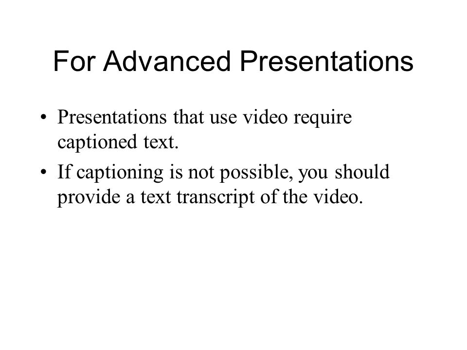 For Advanced Presentations Presentations that use video require captioned text.