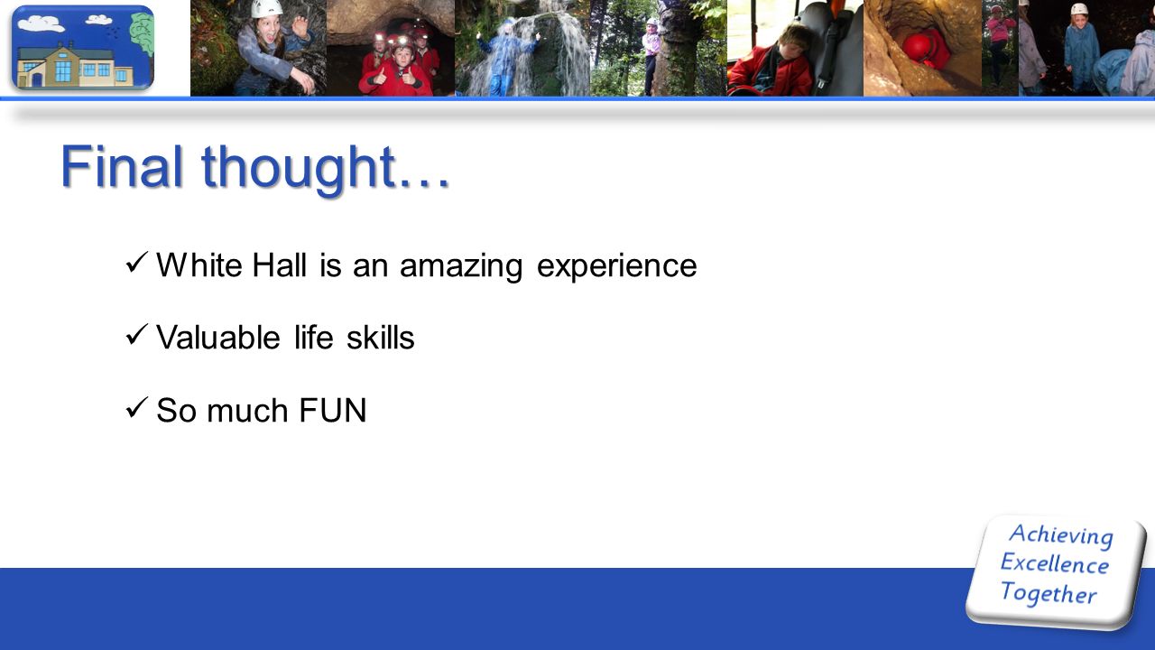 Final thought… White Hall is an amazing experience Valuable life skills So much FUN