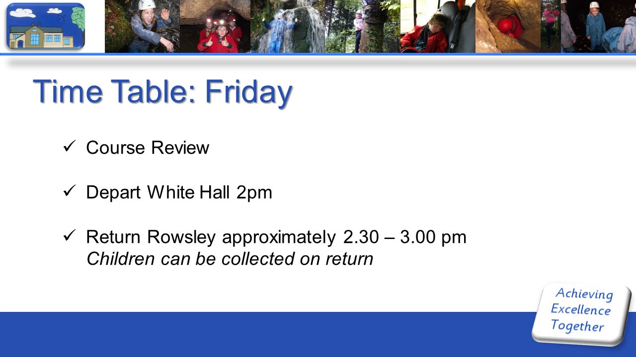 Time Table: Friday Course Review Depart White Hall 2pm Return Rowsley approximately 2.30 – 3.00 pm Children can be collected on return