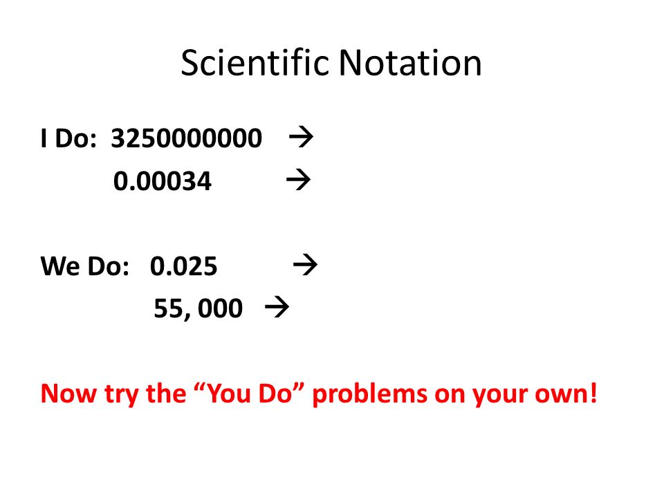 Scientific Notation I Do:   We Do:  55, 000  Now try the You Do problems on your own!
