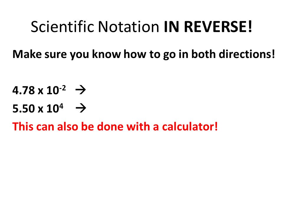 Scientific Notation IN REVERSE. Make sure you know how to go in both directions.