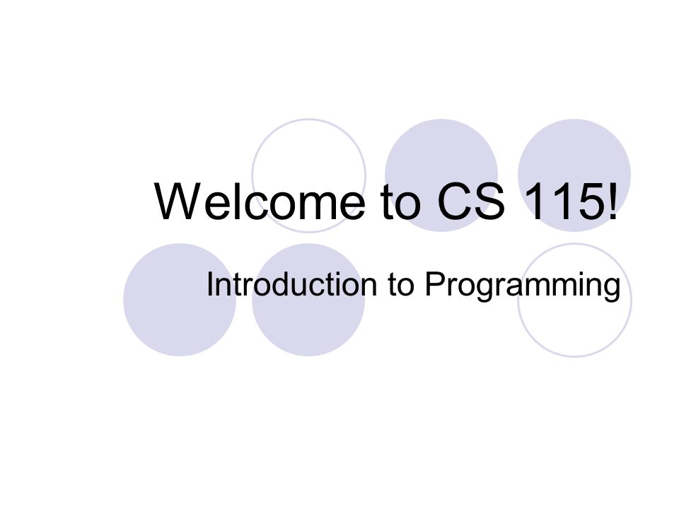 Welcome to CS 115! Introduction to Programming