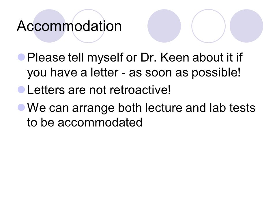 Accommodation Please tell myself or Dr. Keen about it if you have a letter - as soon as possible.