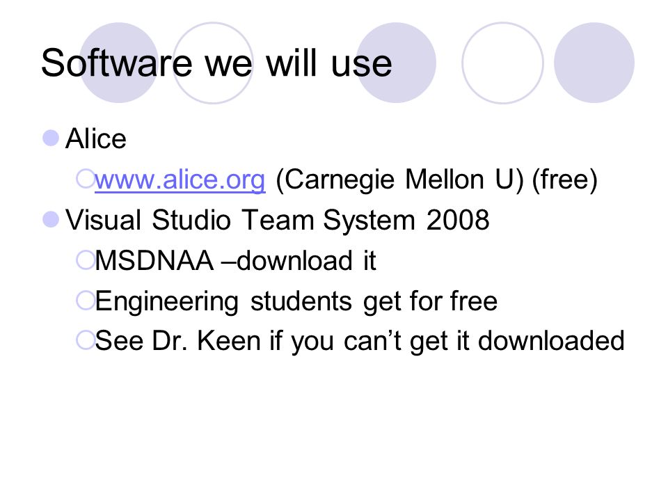 Software we will use Alice    (Carnegie Mellon U) (free)   Visual Studio Team System 2008  MSDNAA –download it  Engineering students get for free  See Dr.