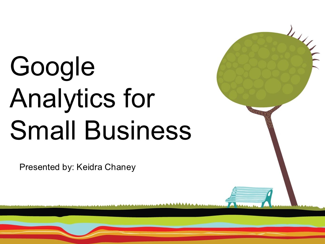 Google Analytics for Small Business Presented by: Keidra Chaney